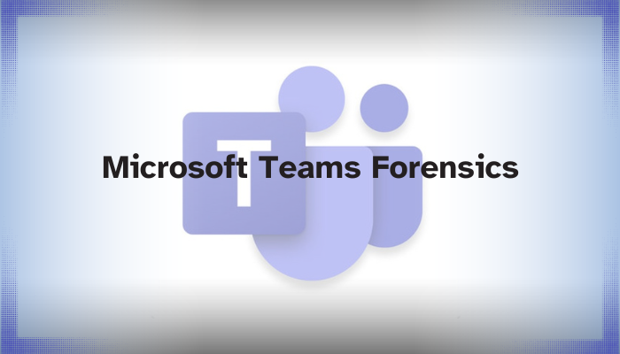 microsoft teams forensics